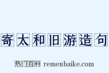 寄太和旧游造句是什么意思的图片